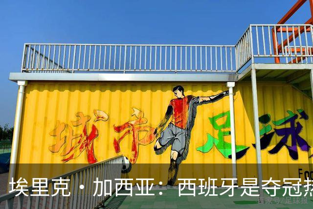 埃里克·加西亚：西班牙是夺冠热门之一，希望亚马尔脚踏实地